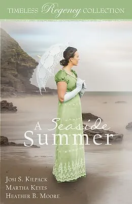 E-Book (epub) A Seaside Summer (Timeless Regency Collection, #17) von Josi S. Kilpack, Heather B. Moore, Martha Keyes