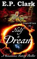 E-Book (epub) Half a Dream: A Renaissance Fantasy Thriller (Giaco & Luca, #2) von E. P. Clark