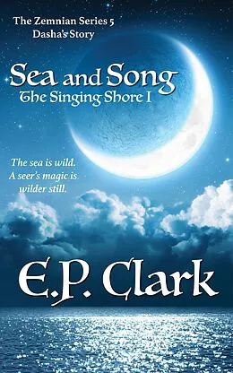 E-Book (epub) The Singing Shore I: Sea and Song (The Zemnian Series: Dasha's Story, #3) von E. P. Clark