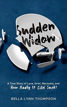 E-Book (epub) Sudden Widow, A True Story of Love, Grief, Recovery, and How Badly It CAN Suck! von Bella Lynn Thompson
