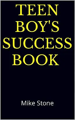 E-Book (epub) Teen Boy's Success Book: The Ultimate Self-Help Book for Boys; Solid Advice in a Must-Read Book for Teen Boys von Mike Stone