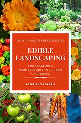 E-Book (epub) Edible Landscaping: Foodscaping and Permaculture for Urban Gardeners (The Hungry Garden, #2) von Rosefiend Cordell