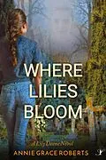 E-Book (epub) Where Lilies Bloom (A Lily Deene Novel, #1) von Annie Grace Roberts