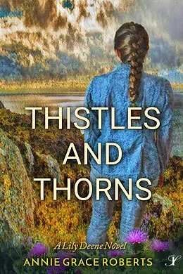 E-Book (epub) Thistles and Thorns (A Lily Deene Novel, #2) von Annie Grace Roberts