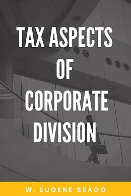 E-Book (epub) Tax Aspects of Corporate Division von W. Eugene Seago