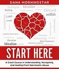 E-Book (epub) Start Here A Crash Course in Understanding, Navigating, and Healing from Narcissistic Abuse von Dana Morningstar