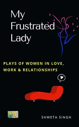 E-Book (epub) My Frustrated Lady (Plays of Women in Love, Work And Relationships) von Shweta Singh