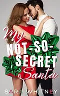 E-Book (epub) My Not-So-Secret Santa: A Hot Holiday Romance (Hot Under the Mistletoe) von Sara Whitney