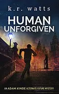 E-Book (epub) Human Unforgiven (ADAM KINDE Alternate Future Mysteries, #0) von K. R. Watts