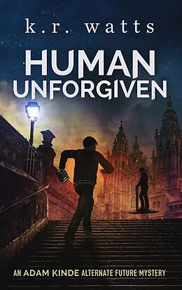 E-Book (epub) Human Unforgiven (ADAM KINDE Alternate Future Mysteries, #0) von K. R. Watts