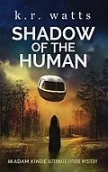 E-Book (epub) Shadow of the Human (ADAM KINDE Alternate Future Mysteries, #2) von K. R. Watts