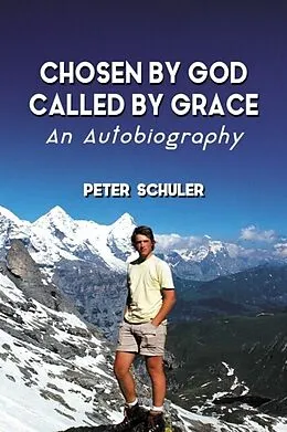 E-Book (epub) Chosen By God, Called By Grace: An Autobiography von Peter Schuler