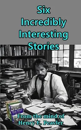 E-Book (epub) Six Incredibly Interesting Stories von Henry E. Peavler