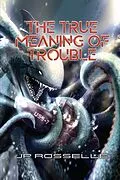 E-Book (epub) The True Meaning of Trouble von Jp Rosselle