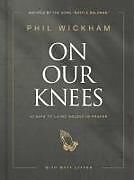 Livre Relié On Our Knees: 40 Days to Living Boldly in Prayer de Phil Wickham