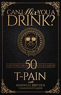 E-Book (epub) Can I Mix You a Drink? von T-Pain, Kathy Iandoli