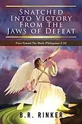 E-Book (epub) Snatched into Victory From The Jaws of Defeat: Press Toward The Mark (Philippians 3 von B. R. Rinker