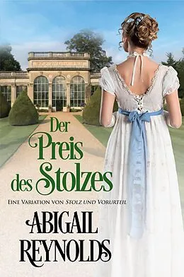 E-Book (epub) Der Preis des Stolzes: Eine Variation von Stolz und Vorurteil von Abigail Reynolds