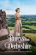 E-Book (epub) Die Darcys von Derbyshire: Eine Variation von Stolz und Vorurteil von Abigail Reynolds