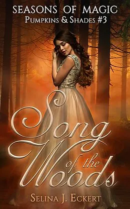 E-Book (epub) Song of the Woods (Seasons of Magic: Pumpkins & Shades, #3) von Selina J. Eckert