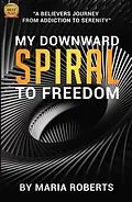 E-Book (epub) My Downward Spiral to Freedom von Maria Roberts