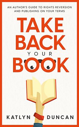 eBook (epub) Take Back Your Book: An Author's Guide to Rights Reversion and Publishing On Your Terms (Author First, #1) de Katlyn Duncan