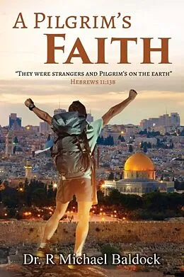 E-Book (epub) A Pilgrim's Faith: "They were strangers and Pilgrim's on the earth" Hebrews 11 von R. Michael Baldock