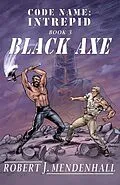 E-Book (epub) Black Axe (Code Name: Intrepid, #3) von Robert J. Mendenhall