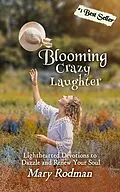 E-Book (epub) Blooming Crazy Laughter: Lighthearted Devotions to Dazzle and Renew Your Soul (Blooming Crazy Christian Devotional Series, #3) von Mary Rodman