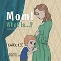 E-Book (epub) Mom! What is...?: Complex concepts made simple von Carol Lee