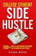 E-Book (epub) College Student Side Hustle: 100+ Ways to Start Making Extra Money for the Broke College Student von Kara Ross