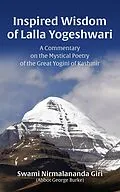 E-Book (epub) The Inspired Wisdom of Lalla Yogeshwari: A Commentary on the Mystical Poetry of the Great Yogini of Kashmir von Abbot George Burke (Swami Nirmalananda Giri)
