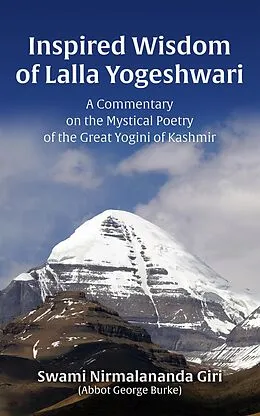 E-Book (epub) The Inspired Wisdom of Lalla Yogeshwari: A Commentary on the Mystical Poetry of the Great Yogini of Kashmir von Abbot George Burke (Swami Nirmalananda Giri)