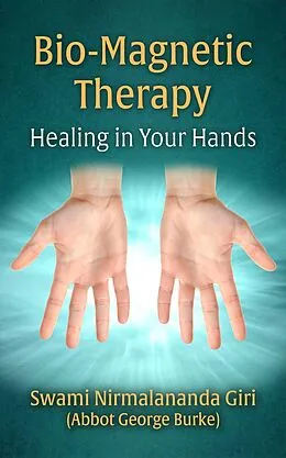 E-Book (epub) Bio-Magnetic Therapy: Healing In Your Hands von Abbot George Burke (Swami Nirmalananda Giri)