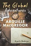 E-Book (epub) The Global Adventures of Arguille MacGregor von Arguille MacGregor