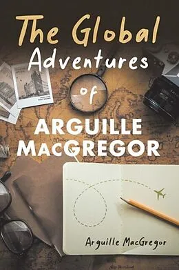 E-Book (epub) The Global Adventures of Arguille MacGregor von Arguille MacGregor