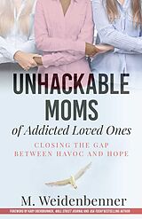 eBook (epub) Unhackable Moms of Addicted Loved Ones, Closing the Gap Between Havoc and Hope de M. Weidenbenner