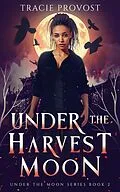 E-Book (epub) Under the Harvest Moon (Under the Moon, #2) von Tracie Provost