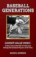 E-Book (epub) Baseball Generations: Career Value Index - A New Look at the Hall of Fame and Rating the Greatest Players of All Time von David Gordon