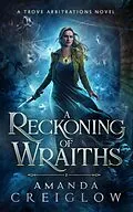 E-Book (epub) A Reckoning of Wraiths (The Trove Arbitrations, #3) von Amanda Creiglow