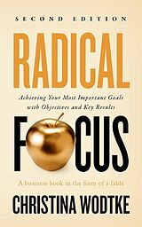 E-Book (epub) Radical Focus: Achieving Your Most Important Goals with Objectives and Key Results - [SECOND EDITION] von Christina Wodtke