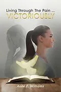 E-Book (epub) Living Through The Pain . . . VICTORIOUSLY von Anne Williams