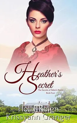 E-Book (epub) Heather's Secret (The Secrets of Helen's House, #4) von Krissyann Granger, Holly Reign