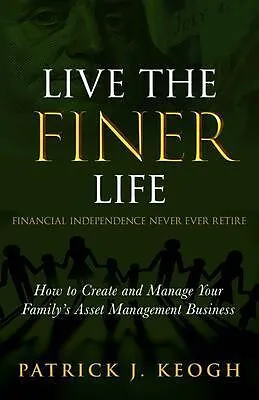 E-Book (epub) Live the FINER Life (Financial Independence Never Ever Retire) von Patrick J Keogh