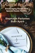 E-Book (epub) Room at the Table: Encouraging Stories from Special Needs Families von Stephanie Pavlantos, Starr Ayers