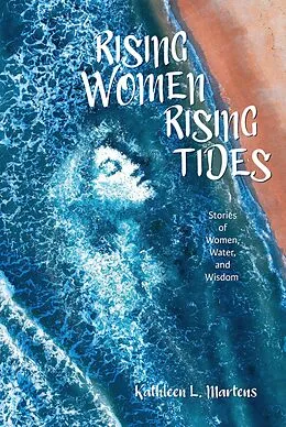 E-Book (epub) Rising Women Rising Tides: Stories of Women, Water, and Wisdom von Kathleen L. Martens