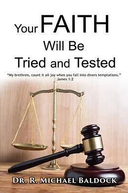E-Book (epub) Your Faith Will Be Tried and Tested!: "My brethren, count it all joy when you fall into divers temptations." - James 1 von R. Michael Baldock