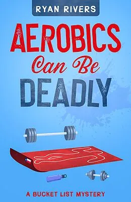 E-Book (epub) Aerobics Can Be Deadly (Bucket List Mysteries, #1) von Ryan Rivers