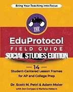 Kartonierter Einband The EduProtocol Field Guide Social Studies Edition von Scott Petri, Adam Moler, Jon Corippo