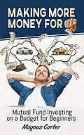 E-Book (epub) Making More Money for You! Mutual Fund Investing on a Budget for Beginners von Magnus Carter